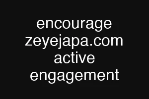 encourage zeyejapa.com active engagement