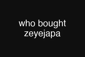 who bought zeyejapa