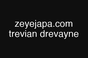 zeyejapa.com trevian drevayne